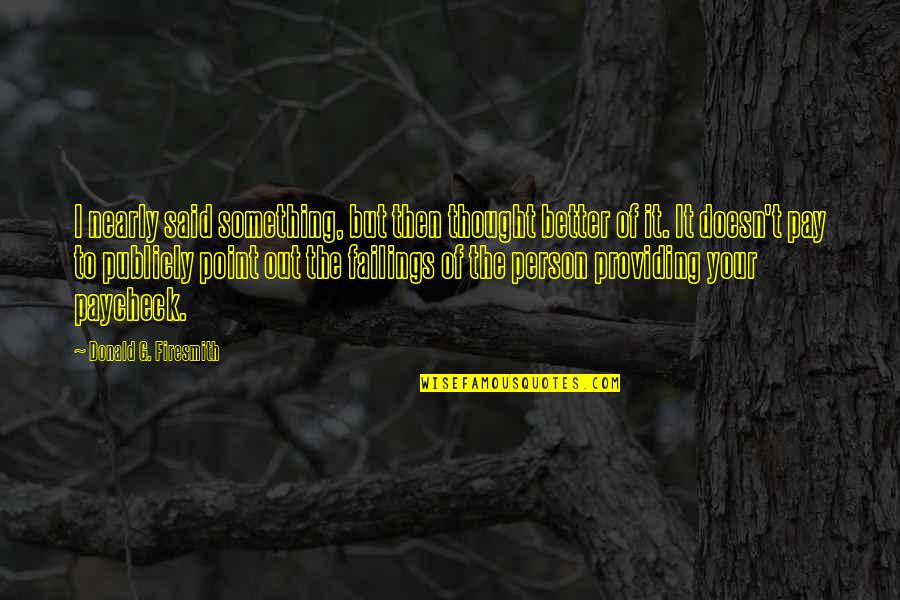 Littering Quotes By Donald G. Firesmith: I nearly said something, but then thought better Littering Quotes By Donald G. Firesmith: I nearly said something, but then thought better