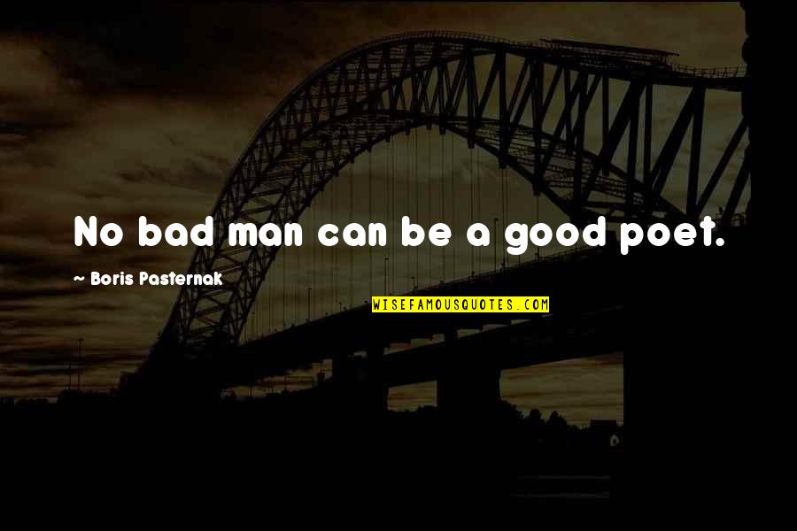 Litterio Comico Quotes By Boris Pasternak: No bad man can be a good poet. Litterio Comico Quotes By Boris Pasternak: No bad man can be a good poet.