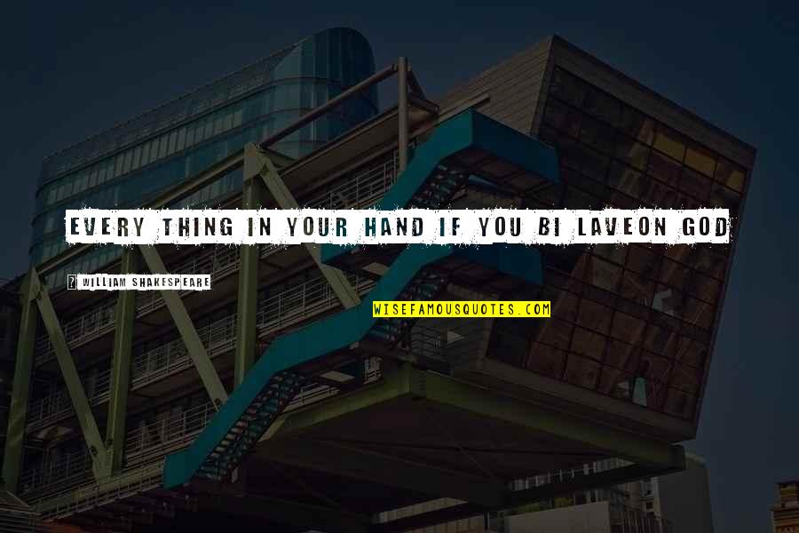 Litterio Comico Quotes By William Shakespeare: Every thing in your hand if you bi Litterio Comico Quotes By William Shakespeare: Every thing in your hand if you bi
