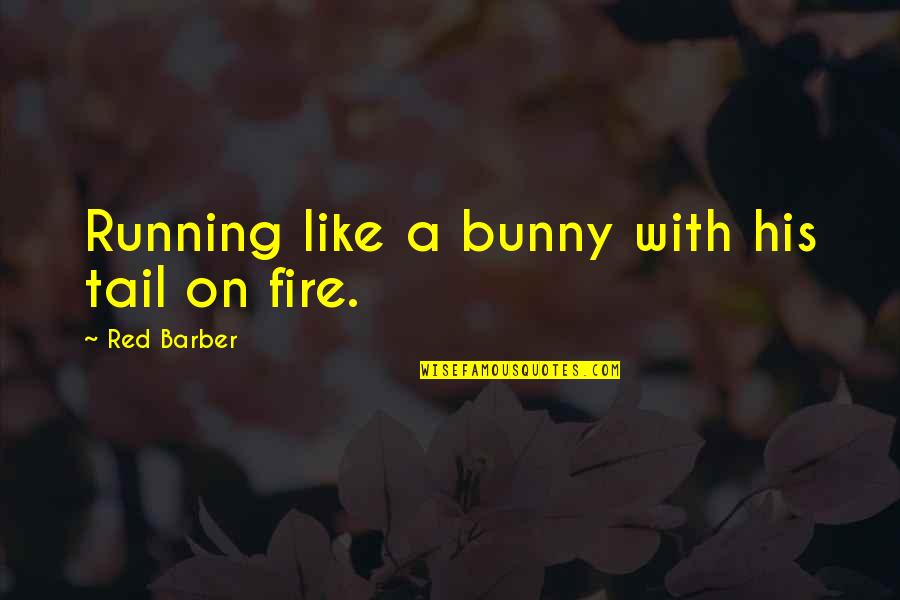 Litterio Sca Quotes By Red Barber: Running like a bunny with his tail on