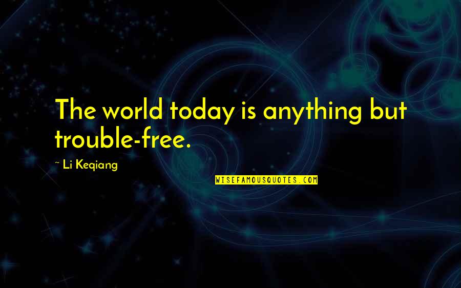 Littermates Quotes By Li Keqiang: The world today is anything but trouble-free.