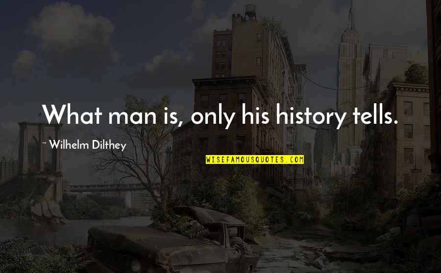 Littermates Quotes By Wilhelm Dilthey: What man is, only his history tells.