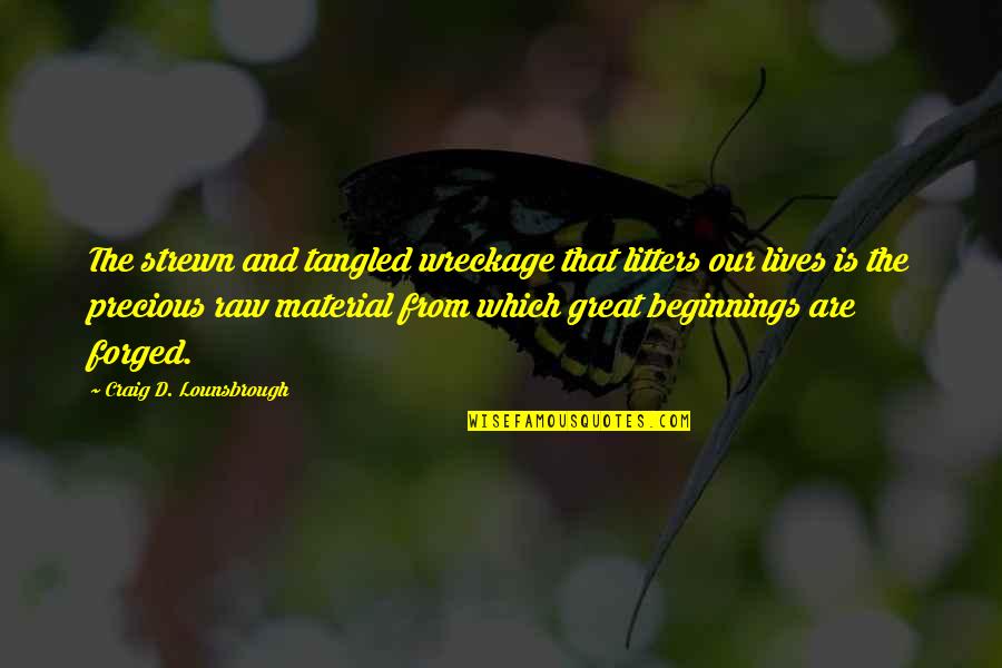 Litters Quotes By Craig D. Lounsbrough: The strewn and tangled wreckage that litters our Litters Quotes By Craig D. Lounsbrough: The strewn and tangled wreckage that litters our