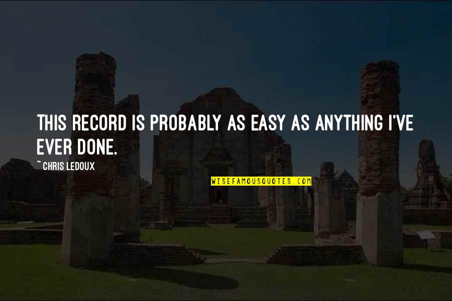 Littin Paper Quotes By Chris LeDoux: This record is probably as easy as anything Littin Paper Quotes By Chris LeDoux: This record is probably as easy as anything