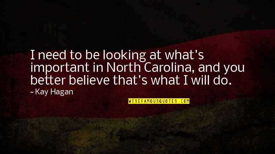 Littin Paper Quotes By Kay Hagan: I need to be looking at what's important Littin Paper Quotes By Kay Hagan: I need to be looking at what's important