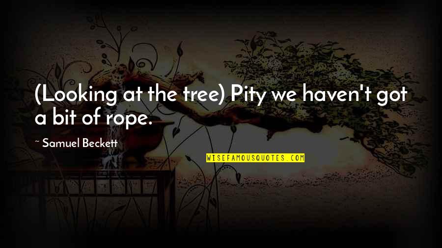 Littin Trombone Quotes By Samuel Beckett: (Looking at the tree) Pity we haven't got