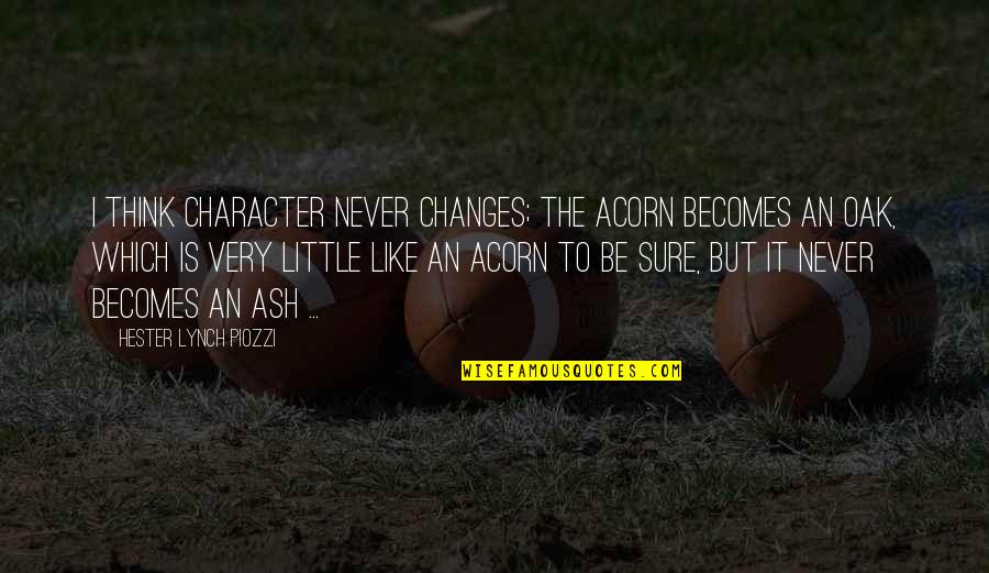 Little Acorn Quotes By Hester Lynch Piozzi: I think character never changes; the Acorn becomes