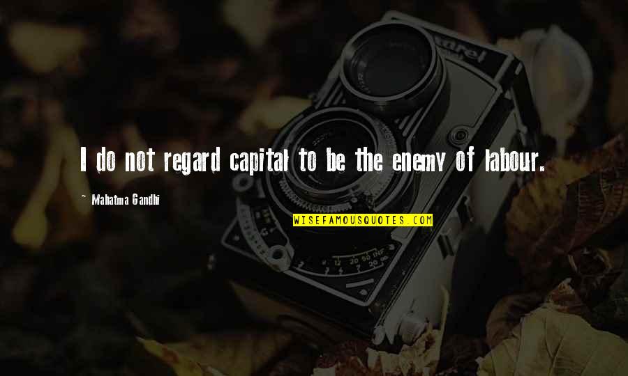 Little Acorn Quotes By Mahatma Gandhi: I do not regard capital to be the