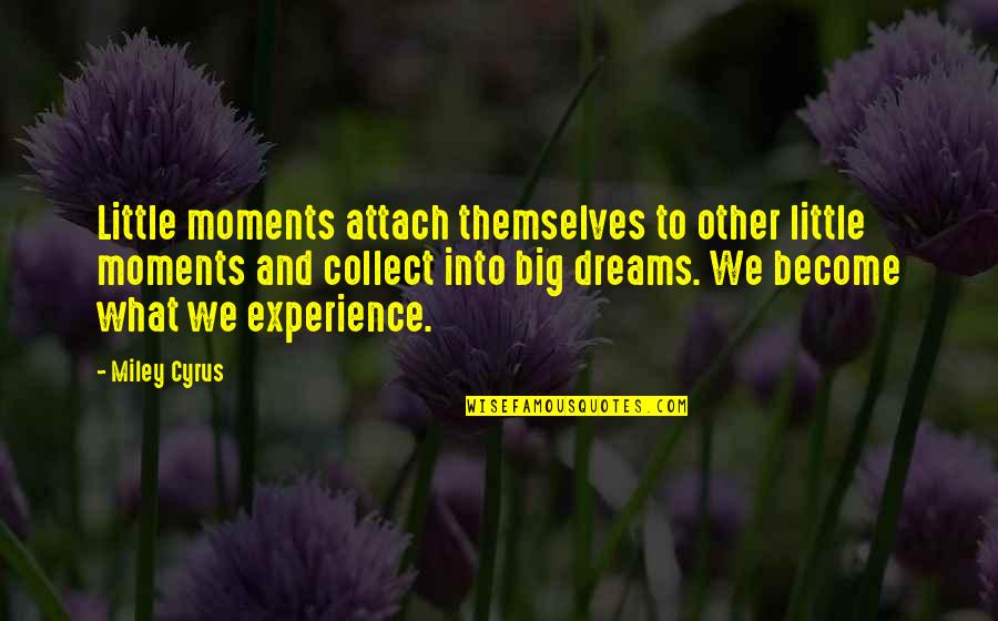 Little And Big Quotes By Miley Cyrus: Little moments attach themselves to other little moments