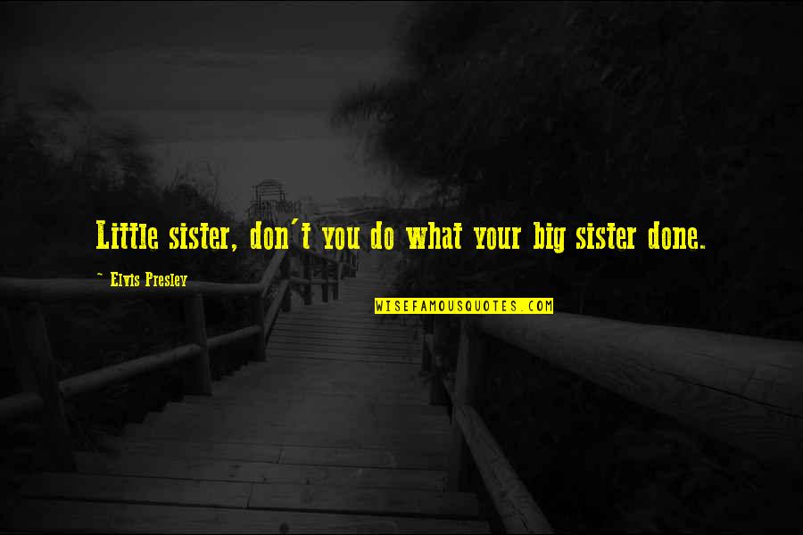 Little And Big Sister Quotes By Elvis Presley: Little sister, don't you do what your big
