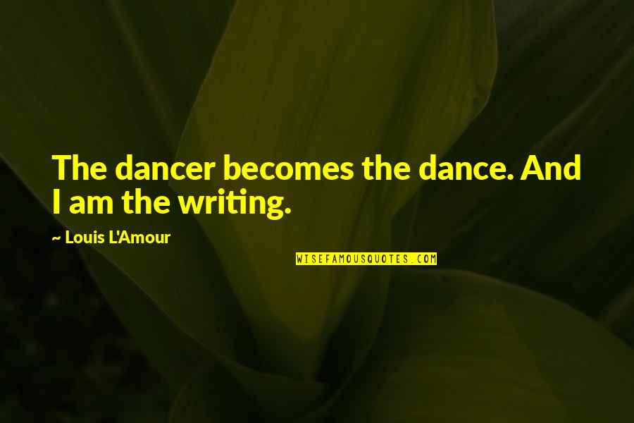 Little Angels Instruction Book Quotes By Louis L'Amour: The dancer becomes the dance. And I am