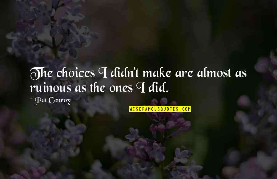 Little Angels Instruction Book Quotes By Pat Conroy: The choices I didn't make are almost as