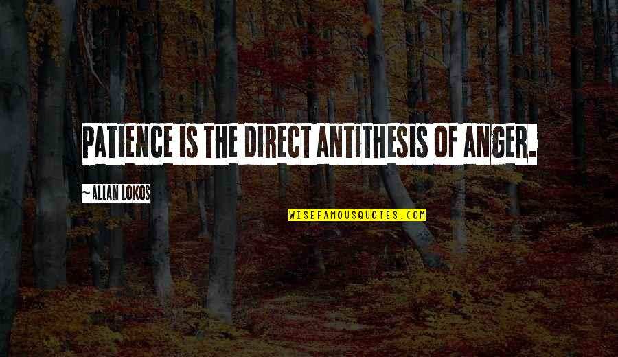 Little Audrey Quotes By Allan Lokos: Patience is the direct antithesis of anger. Little Audrey Quotes By Allan Lokos: Patience is the direct antithesis of anger.