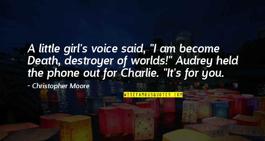 Little Audrey Quotes By Christopher Moore: A little girl's voice said, "I am become Little Audrey Quotes By Christopher Moore: A little girl's voice said, "I am become