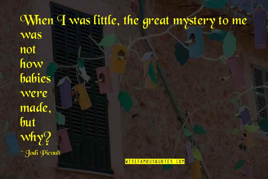 Little Babies Quotes By Jodi Picoult: When I was little, the great mystery to