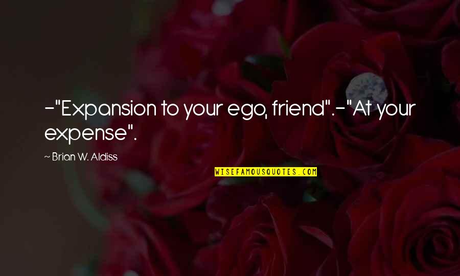 Little Bee Andrew Quotes By Brian W. Aldiss: -"Expansion to your ego, friend".-"At your expense".