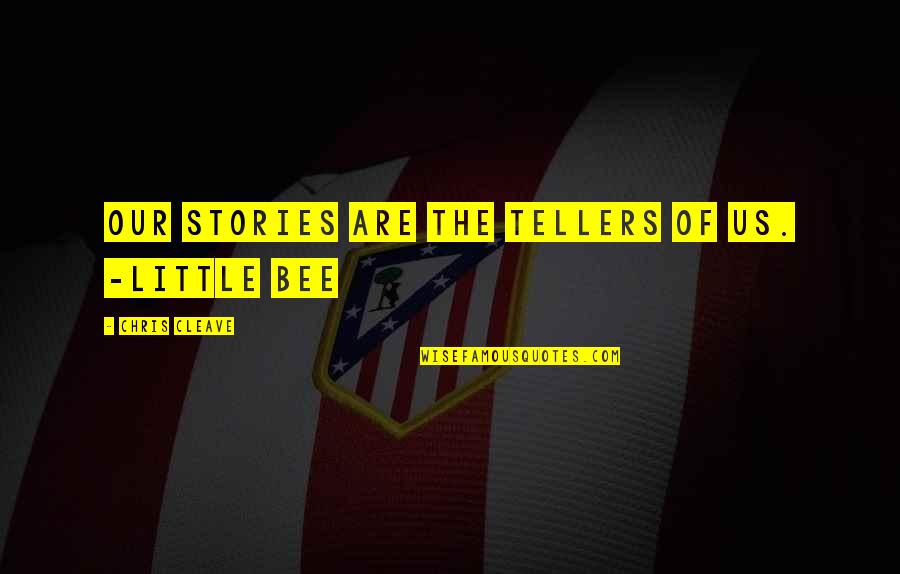 Little Bee Best Quotes By Chris Cleave: Our stories are the tellers of us. -Little Little Bee Best Quotes By Chris Cleave: Our stories are the tellers of us. -Little