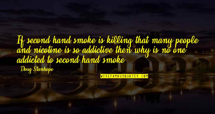 Little Bee Best Quotes By Doug Stanhope: If second hand smoke is killing that many Little Bee Best Quotes By Doug Stanhope: If second hand smoke is killing that many