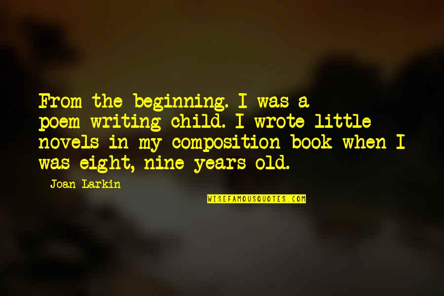 Little Beginning Quotes By Joan Larkin: From the beginning. I was a poem-writing child.