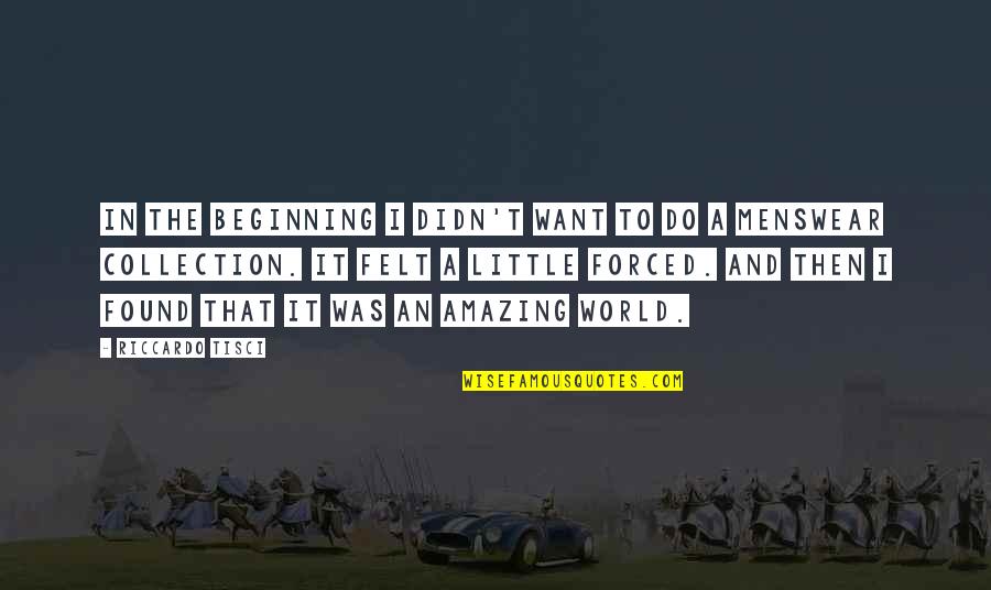 Little Beginning Quotes By Riccardo Tisci: In the beginning I didn't want to do