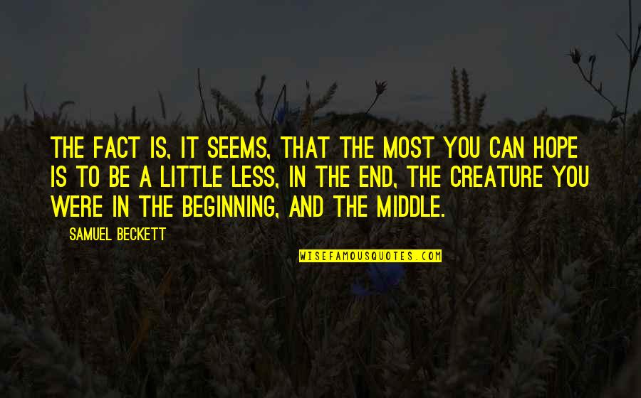 Little Beginning Quotes By Samuel Beckett: The fact is, it seems, that the most