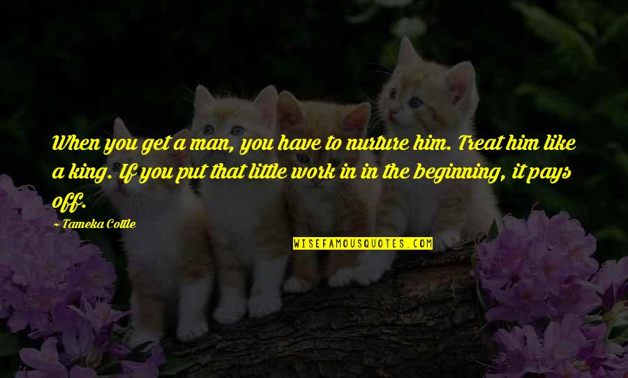 Little Beginning Quotes By Tameka Cottle: When you get a man, you have to