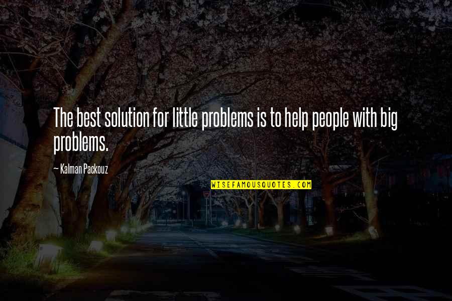 Little Best Quotes By Kalman Packouz: The best solution for little problems is to