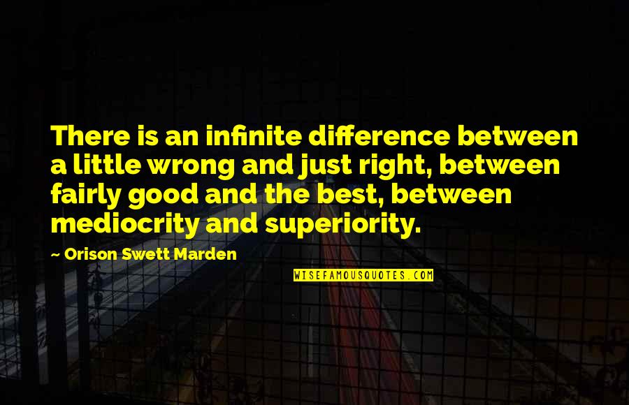 Little Best Quotes By Orison Swett Marden: There is an infinite difference between a little