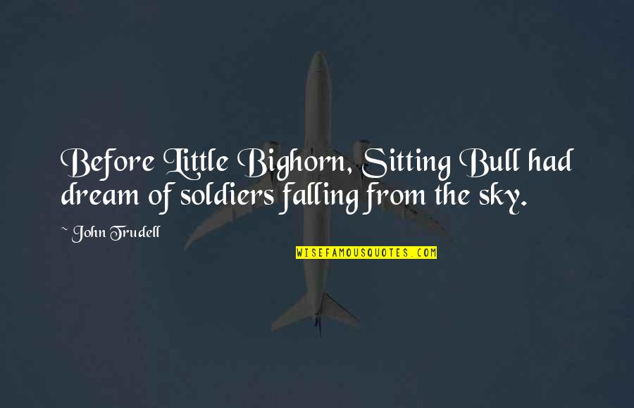 Little Bighorn Quotes By John Trudell: Before Little Bighorn, Sitting Bull had dream of