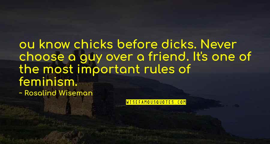 Little Bighorn Quotes By Rosalind Wiseman: ou know chicks before dicks. Never choose a