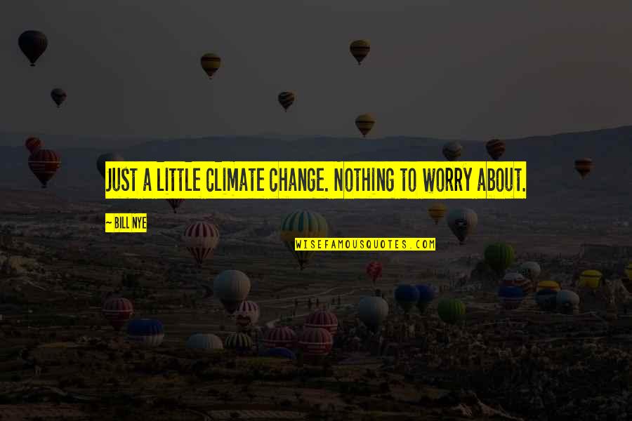 Little Bill Quotes By Bill Nye: Just a little climate change. Nothing to worry