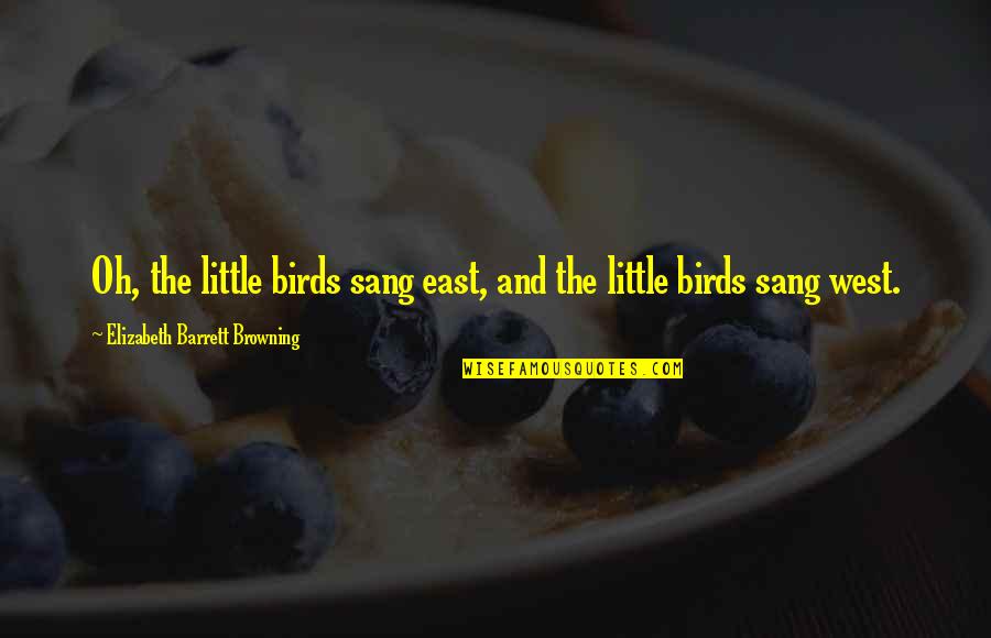 Little Bird Quotes By Elizabeth Barrett Browning: Oh, the little birds sang east, and the