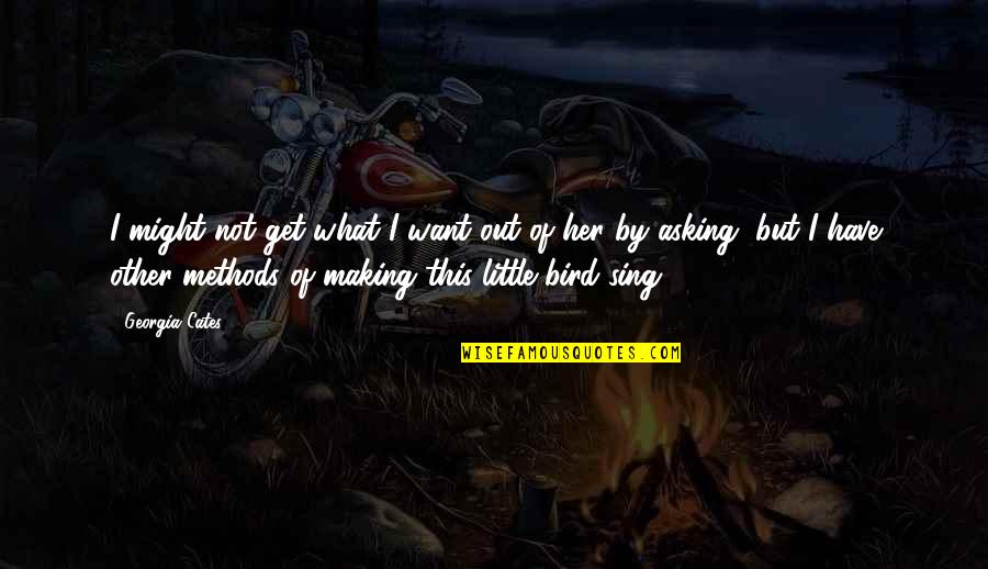 Little Bird Quotes By Georgia Cates: I might not get what I want out