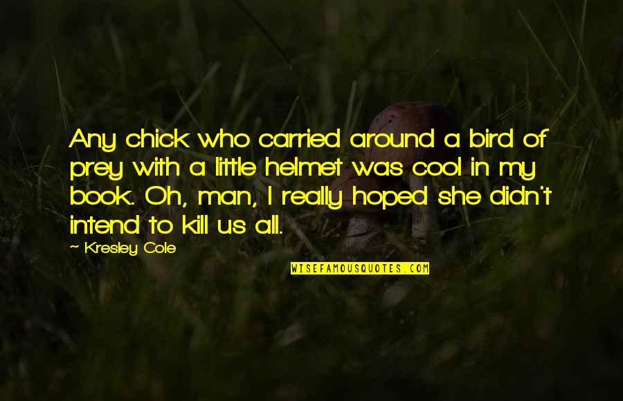 Little Bird Quotes By Kresley Cole: Any chick who carried around a bird of