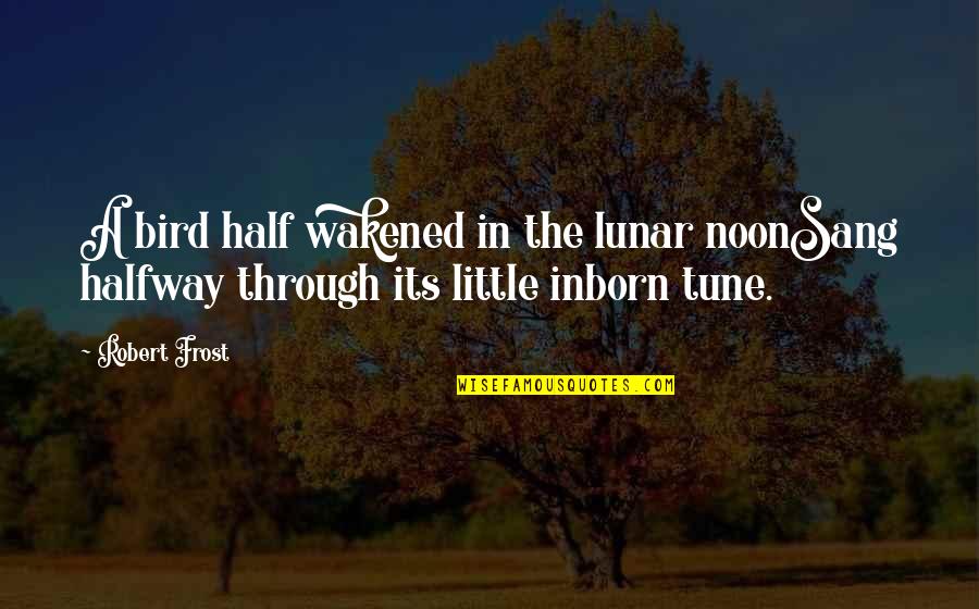 Little Bird Quotes By Robert Frost: A bird half wakened in the lunar noonSang