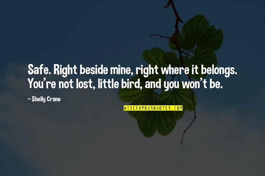 Little Bird Quotes By Shelly Crane: Safe. Right beside mine, right where it belongs.