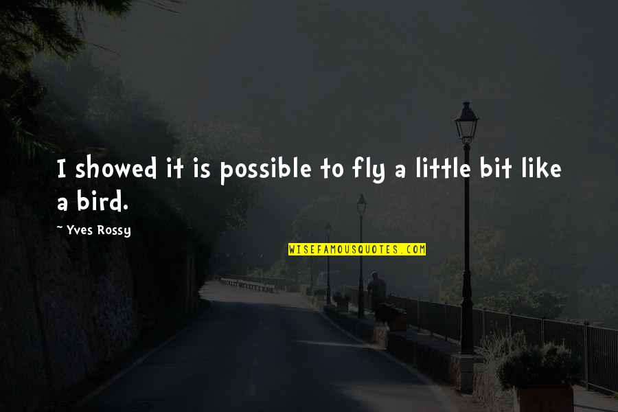Little Bird Quotes By Yves Rossy: I showed it is possible to fly a