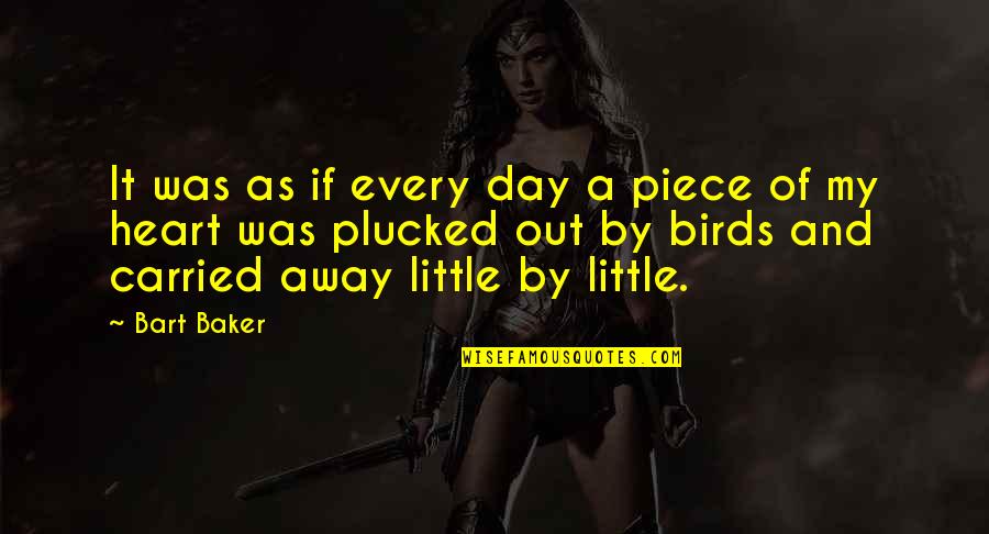 Little Birds Quotes By Bart Baker: It was as if every day a piece