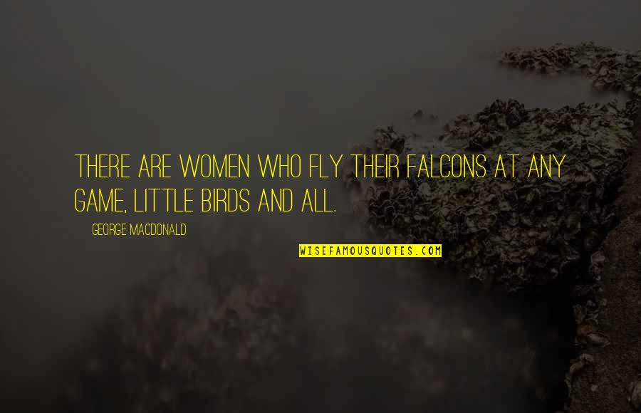 Little Birds Quotes By George MacDonald: There are women who fly their falcons at
