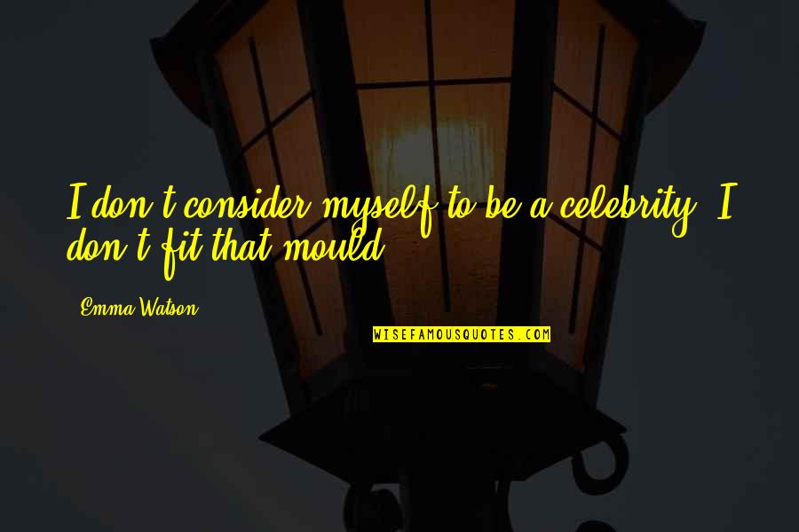 Little Bit Excited Quotes By Emma Watson: I don't consider myself to be a celebrity.