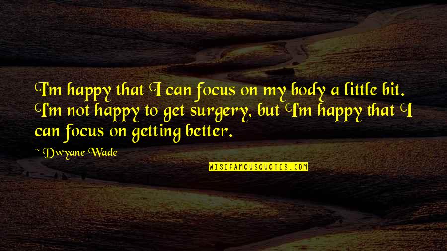 Little Bit Happy Quotes By Dwyane Wade: I'm happy that I can focus on my