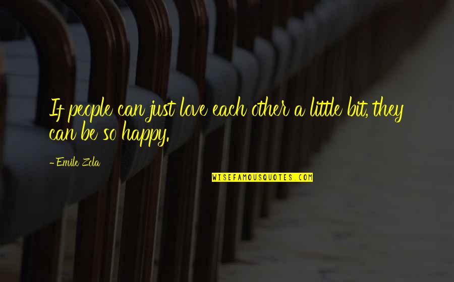 Little Bit Happy Quotes By Emile Zola: If people can just love each other a