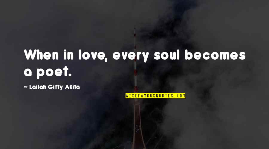 Little Bit Happy Quotes By Lailah Gifty Akita: When in love, every soul becomes a poet.