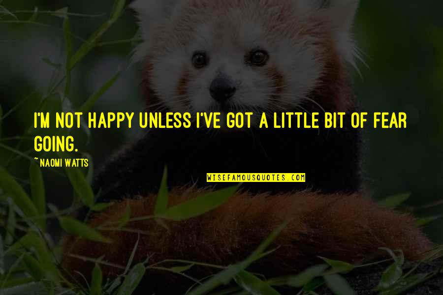 Little Bit Happy Quotes By Naomi Watts: I'm not happy unless I've got a little
