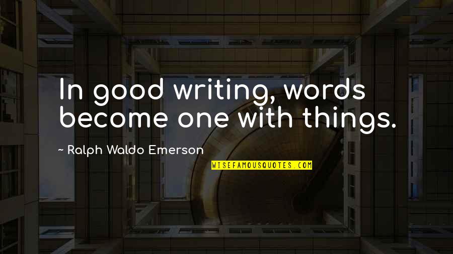 Little Bit Of Heaven Quotes By Ralph Waldo Emerson: In good writing, words become one with things.