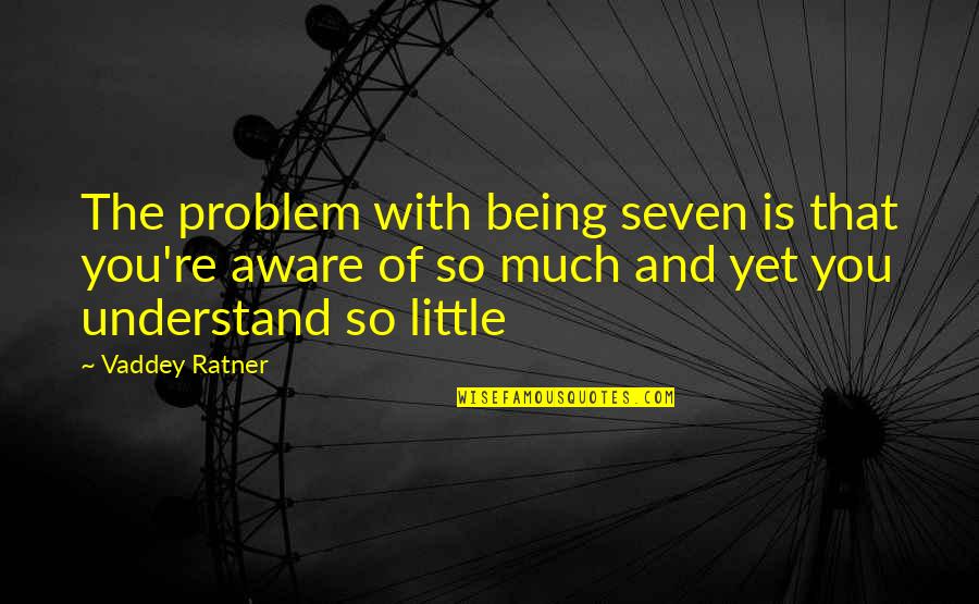 Little Bit Smile Quotes By Vaddey Ratner: The problem with being seven is that you're Little Bit Smile Quotes By Vaddey Ratner: The problem with being seven is that you're