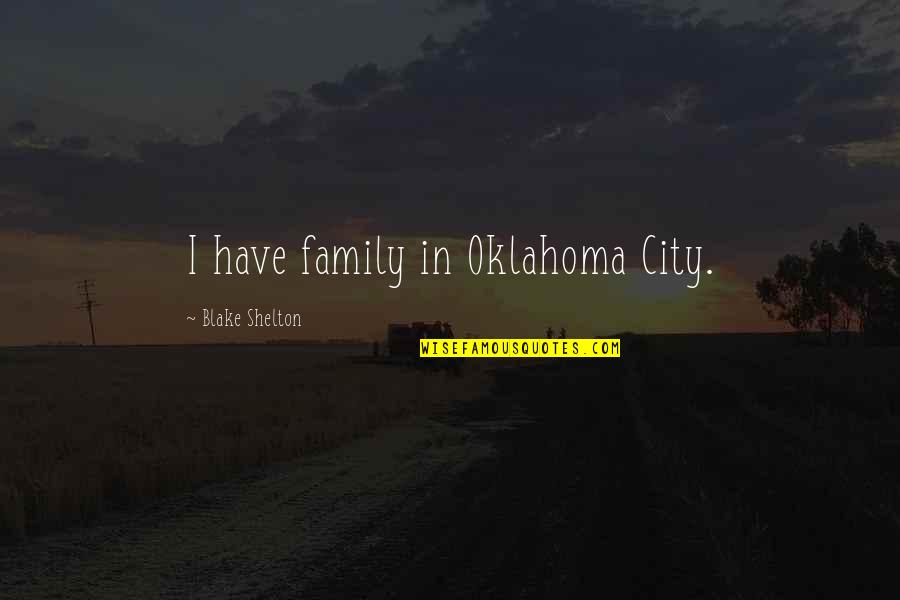 Little Black Box Quotes By Blake Shelton: I have family in Oklahoma City. Little Black Box Quotes By Blake Shelton: I have family in Oklahoma City.