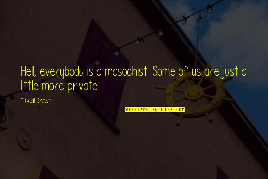 Little Black Classics Quotes By Cecil Brown: Hell, everybody is a masochist. Some of us