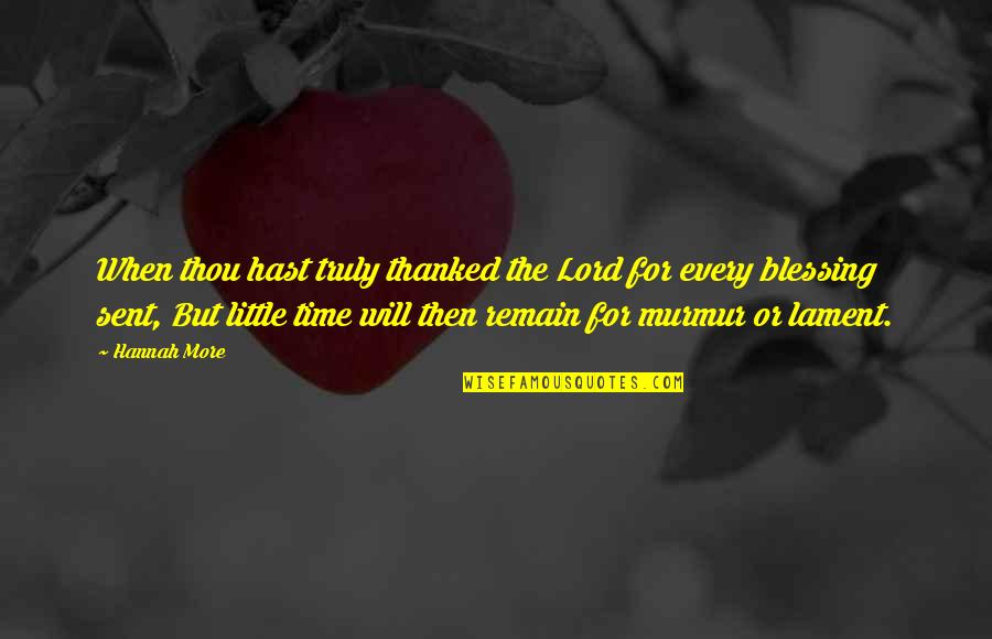 Little Blessing Quotes By Hannah More: When thou hast truly thanked the Lord for Little Blessing Quotes By Hannah More: When thou hast truly thanked the Lord for