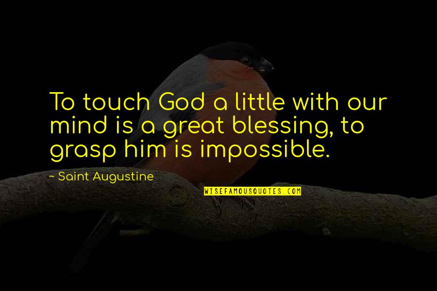Little Blessing Quotes By Saint Augustine: To touch God a little with our mind Little Blessing Quotes By Saint Augustine: To touch God a little with our mind